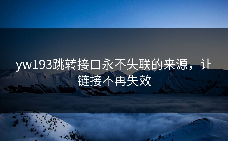 yw193跳转接口永不失联的来源，让链接不再失效