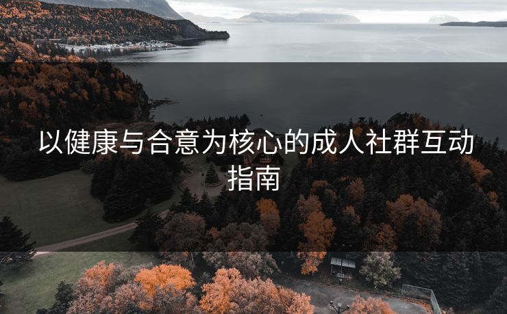 以健康与合意为核心的成人社群互动指南
